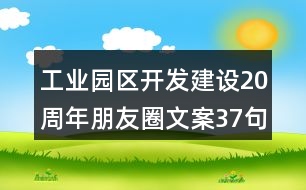 工業(yè)園區(qū)開發(fā)建設20周年朋友圈文案37句