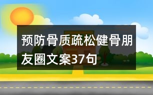 預防骨質(zhì)疏松健骨朋友圈文案37句