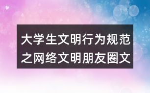 大學生文明行為規(guī)范之網(wǎng)絡(luò)文明朋友圈文案36句