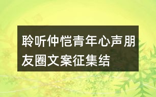 “聆聽(tīng)仲愷青年心聲”朋友圈文案征集結(jié)束，優(yōu)秀朋友圈文案展示32句