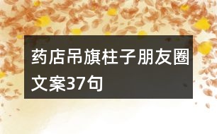 藥店吊旗、柱子朋友圈文案37句
