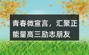 “青春微宣言，匯聚正能量”高三勵志朋友圈文案35句