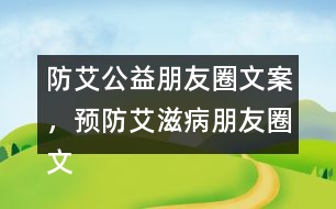 防艾公益朋友圈文案，預(yù)防艾滋病朋友圈文案34句