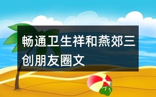 “暢通、衛(wèi)生、祥和燕郊”三創(chuàng)朋友圈文案32句