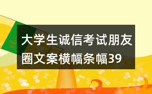 大學(xué)生誠信考試朋友圈文案橫幅、條幅39句