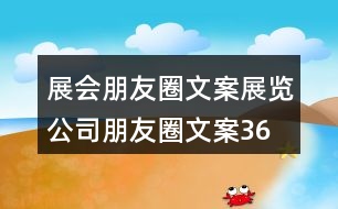 展會(huì)朋友圈文案、展覽公司朋友圈文案36句