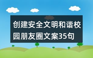 創(chuàng)建安全文明、和諧校園朋友圈文案35句