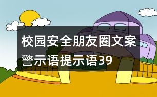 校園安全朋友圈文案、警示語、提示語39句