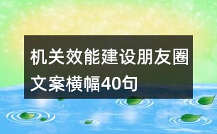 機關(guān)效能建設(shè)朋友圈文案、橫幅40句