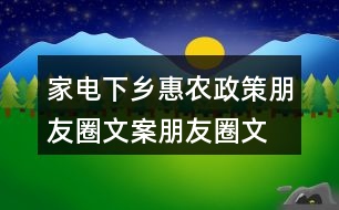 家電下鄉(xiāng)惠農(nóng)政策朋友圈文案、朋友圈文案33句