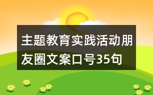 主題教育實(shí)踐活動朋友圈文案口號35句