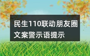 民生110聯(lián)動(dòng)朋友圈文案、警示語、提示語33句