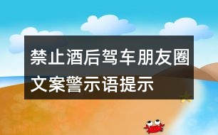 禁止酒后駕車朋友圈文案、警示語、提示語33句