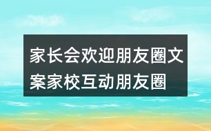 家長會歡迎朋友圈文案、家?；优笥讶ξ陌?7句