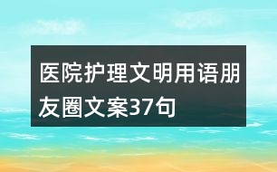 醫(yī)院護(hù)理文明用語、朋友圈文案37句