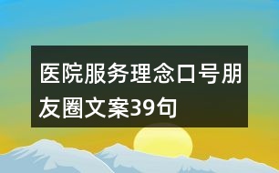 醫(yī)院服務(wù)理念、口號(hào)朋友圈文案39句