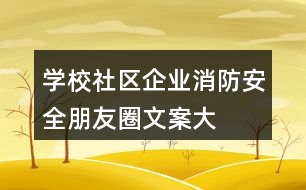 學(xué)校、社區(qū)、企業(yè)消防安全朋友圈文案大全37句