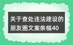 關(guān)于查處違法建設(shè)的朋友圈文案、條幅40句