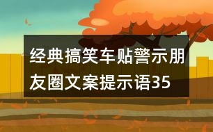 經(jīng)典搞笑車(chē)貼警示朋友圈文案、提示語(yǔ)35句