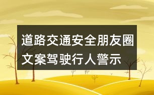 道路交通安全朋友圈文案：駕駛、行人警示朋友圈文案37句