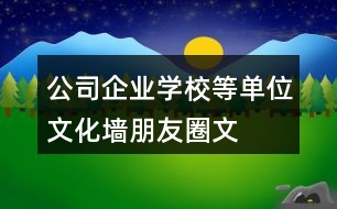 公司、企業(yè)、學(xué)校等單位文化墻朋友圈文案大全：37句