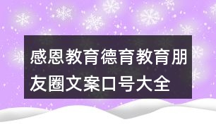 感恩教育、德育教育朋友圈文案口號(hào)大全39句