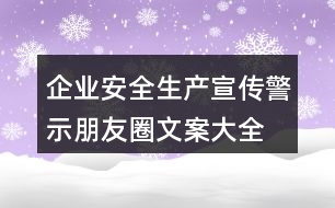 企業(yè)安全生產(chǎn)宣傳、警示朋友圈文案大全37句