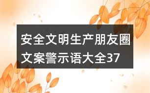 安全文明生產(chǎn)朋友圈文案、警示語大全37句