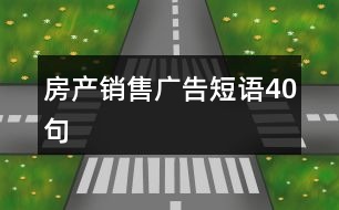 房產(chǎn)銷(xiāo)售廣告短語(yǔ)40句