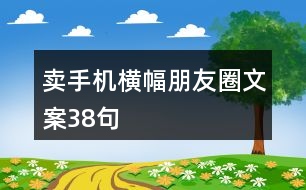 賣手機(jī)橫幅朋友圈文案38句