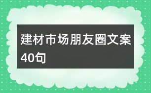 建材市場(chǎng)朋友圈文案40句