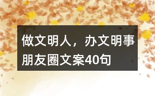 “做文明人，辦文明事”朋友圈文案40句