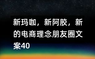 新瑪咖，新阿膠，新的電商理念朋友圈文案40句