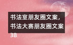 書法室朋友圈文案，書法大賽朋友圈文案38句