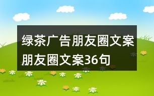 綠茶廣告朋友圈文案、朋友圈文案36句