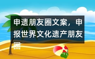 申遺朋友圈文案，申報世界文化遺產(chǎn)朋友圈文案40句