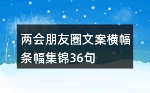 兩會(huì)朋友圈文案橫幅、條幅集錦36句