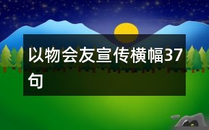 以物會(huì)友宣傳橫幅37句