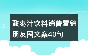 酸棗汁飲料銷售營(yíng)銷朋友圈文案40句
