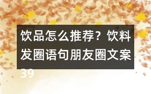 飲品怎么推薦？飲料發(fā)圈語句朋友圈文案39句