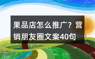 果品店怎么推廣？營(yíng)銷(xiāo)朋友圈文案40句
