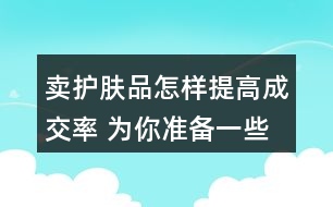 賣護膚品怎樣提高成交率 為你準(zhǔn)備一些創(chuàng)意朋友圈文案36句