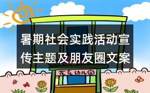 暑期社會實踐活動宣傳主題及朋友圈文案39句