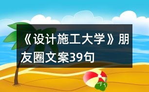 《設(shè)計施工大學(xué)》朋友圈文案39句