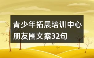 青少年拓展培訓(xùn)中心朋友圈文案32句