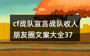 cf戰(zhàn)隊(duì)宣言、戰(zhàn)隊(duì)收人朋友圈文案大全37句