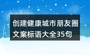 創(chuàng)建健康城市朋友圈文案、標(biāo)語大全35句