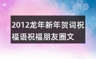 2012龍年新年賀詞祝福語(yǔ)、祝福朋友圈文案37句