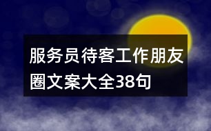 服務員待客工作朋友圈文案大全38句