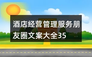 酒店經(jīng)營(yíng)、管理、服務(wù)朋友圈文案大全35句